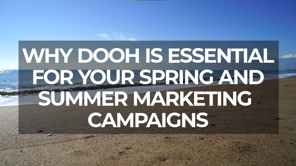 Why DOOH is Essential For Your Spring and Summer Marketing Campaigns
